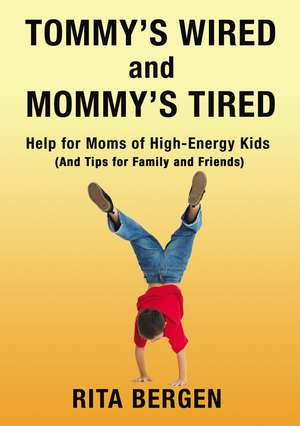 Tommy's Wired and Mommy's Tired: Help for Moms of High-Energy Kids (And Tips for Family and Friends) de Rita Bergen