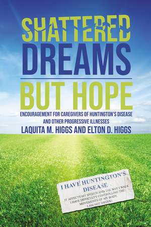 Shattered Dreams---But Hope: Encouragement for Caregivers of Huntington’s Disease and Other Progressive Illnesses de Laquita Higgs