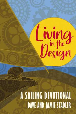 Living in the Design: A Sailing Devotional de Dave and Jamie Stadler