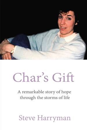 Char's Gift: A Remarkable Story of Hope Through the Storms of Life de Steve Harryman