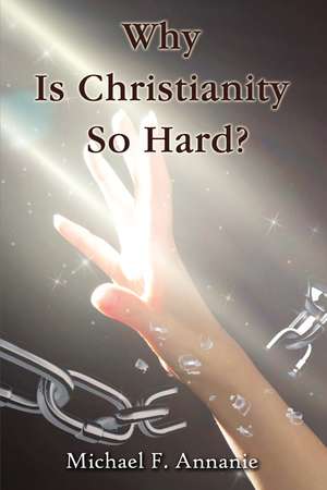 Why Is Christianity So Hard? de Michael F. Annanie