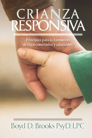 Crianza Responsiva: Principios para criar hijos conectados y saludables de Dr. Boyd D. Brooks