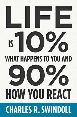 Life Is 10% What Happens to You and 90% How You React de Charles R. Swindoll