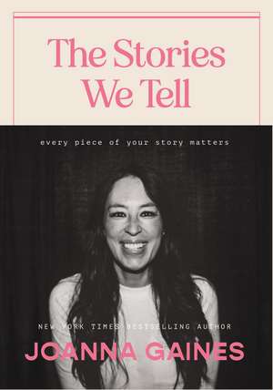 The Stories We Tell: Every Piece of Your Story Matters de Joanna Gaines