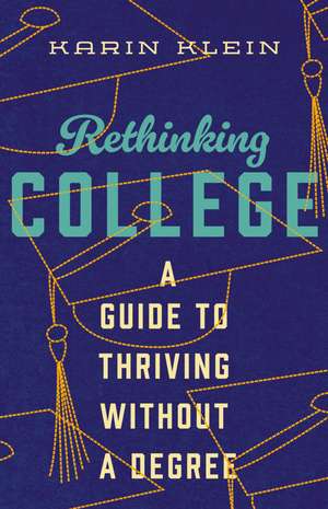 Rethinking College: A Guide to Thriving Without a Degree de Karen Klein