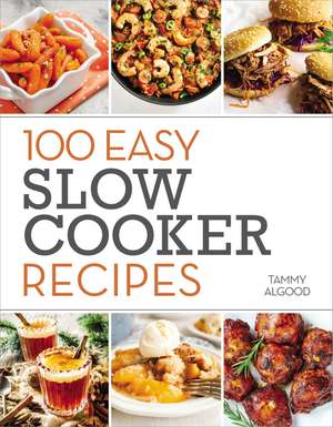 100 Easy Slow Cooker Recipes de Tammy Algood