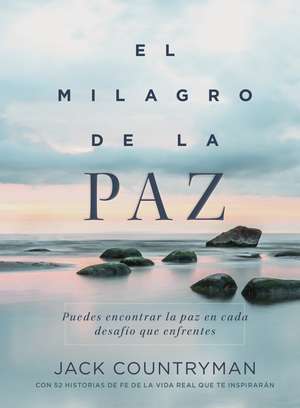 El milagro de la paz: Puedes encontrar la paz en cada desafío que enfrentes de Jack Countryman