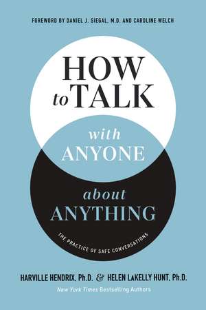 How to Talk with Anyone about Anything: The Practice of Safe Conversations de Ph.D. Harville Hendrix