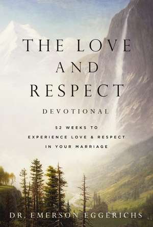 The Love and Respect Devotional: 52 Weeks to Experience Love and Respect in Your Marriage de Dr. Emerson Eggerichs