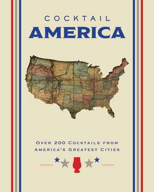 Cocktail America: Over 200 Cocktails from America’s Greatest Cities de Cider Mill Press