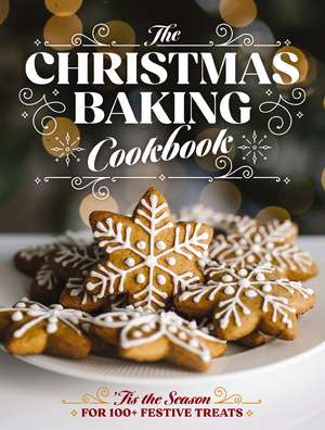 The Christmas Baking Cookbook: ’Tis the Season for 100+ Festive Treats de Editors of Cider Mill Press