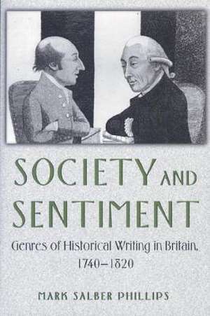 Society and Sentiment: Genres of Historical Writing in Britain, 1740-1820 de Mark Salber Phillips
