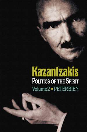 Kazantzakis: Politics of the Spirit, Volume 2 de Peter Bien