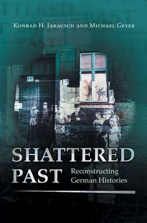 Shattered Past: Reconstructing German Histories de Konrad H. Jarausch