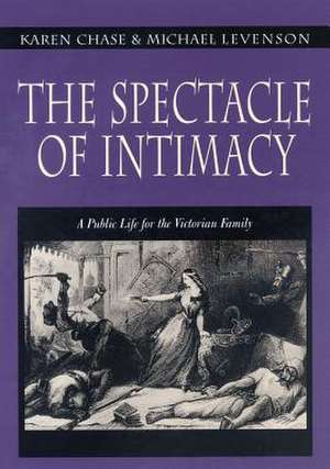 The Spectacle of Intimacy: A Public Life for the Victorian Family de Karen Chase