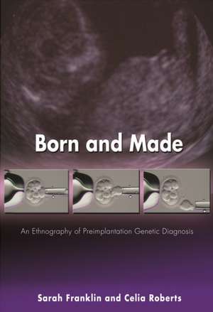 Born and Made: An Ethnography of Preimplantation Genetic Diagnosis de Sarah Franklin