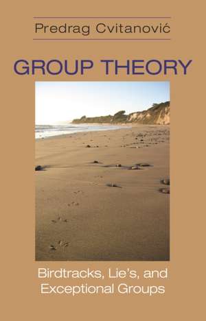 Group Theory: Birdtracks, Lie's, and Exceptional Groups de Predrag Cvitanovic