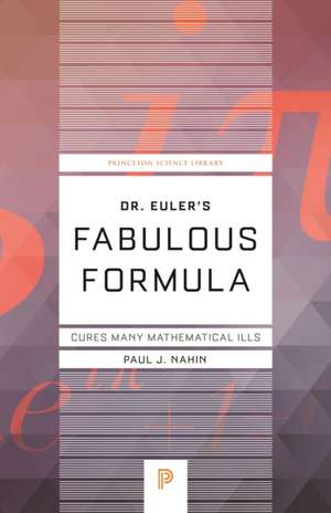 Dr. Euler's Fabulous Formula: Cures Many Mathematical Ills de Paul J. Nahin