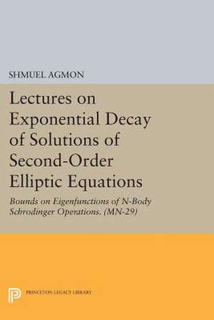 Lectures on Exponential Decay of Solutions of Second-Order Elliptic Equations: Bounds on Eigenfunctions of N-Body Schrodinger Operations. (MN-29) de Shmuel Agmon