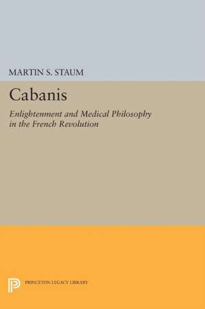 Cabanis: Enlightenment and Medical Philosophy in the French Revolution de Martin S. Staum