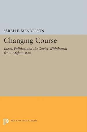 Changing Course: Ideas, Politics, and the Soviet Withdrawal from Afghanistan de Sarah E. Mendelson