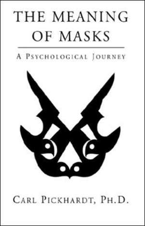 The Meaning of Masks - A Psychological Journey de Carl Pickhardt