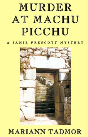 Murder at Machu Picchu de Mariann Tadmor