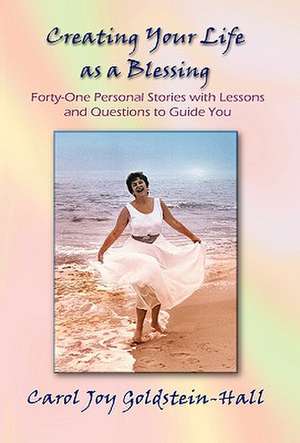 Creating Your Life as a Blessing de Carol Joy Goldstein-Hall