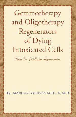 Gemmotherapy and Oligotherapy Regenerators of Dying Intoxicated Cells de Marcus Greaves M. D. N. M. D.