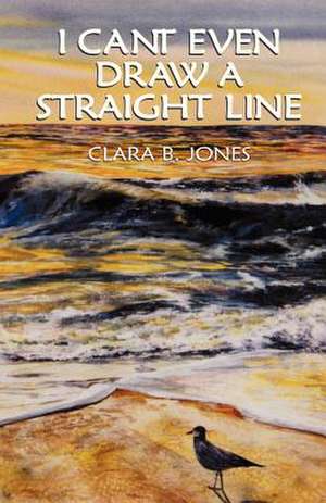 I Can't Even Draw a Straight Line de Clara B. Jones