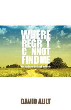 Where Regret Cannot Find Me de David Ault