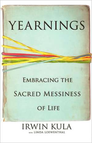 Yearnings: Embracing the Sacred Messiness of Life de Irwin Kula