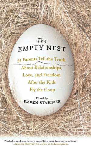 The Empty Nest: 31 Parents Tell the Truth About Relationships, Love, and Freedom After the Kids Fly the Coop de Karen Stabiner