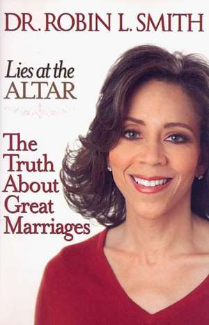 Lies At The Altar: The Truth About Great Marriages de Robin Smith