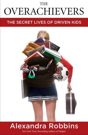 The Overachievers: The Secret Lives of Driven Kids de Alexandra Robbins