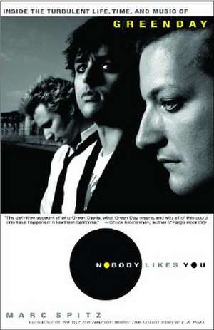 Nobody Likes You: Inside the Turbulent Life, Times, and Music of Green Day de Marc Spitz