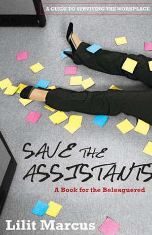 Save The Assistants: A Book for the Beleaguered de Lilit Marcus