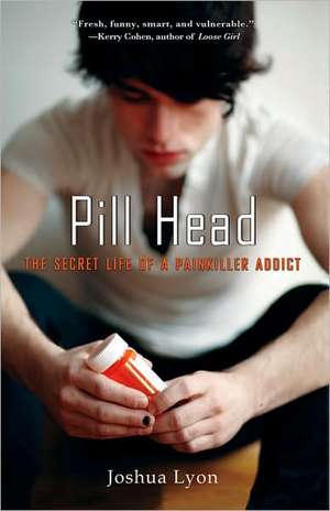 Pill Head: The Secret Life of a Painkiller Addict de Joshua Lyon