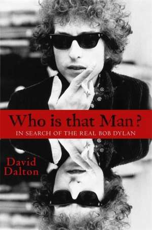 Who Is That Man?: In Search of the Real Bob Dylan de David Dalton