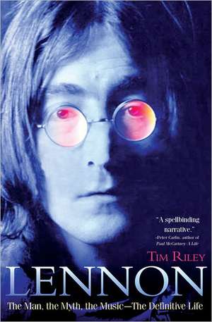 Lennon: The Man, the Myth, the Music - The Definitive Life de Tim Riley