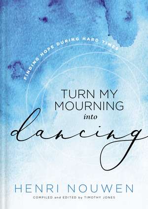 Turn My Mourning into Dancing: Finding Hope During Hard Times de Henri Nouwen