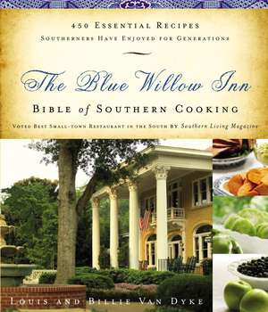 The Blue Willow Inn Bible of Southern Cooking: 450 Essential Recipes Southerners Have Enjoyed for Generations de Louis Van Dyke