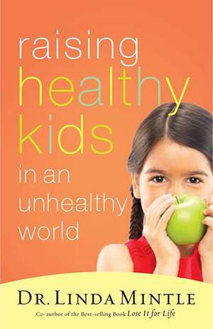 Raising Healthy Kids in an Unhealthy World de Linda Mintle