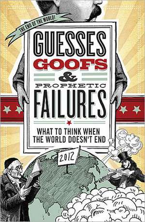 Guesses, Goofs and Prophetic Failures: What to Think When the World Doesn?t End de Jessica Tinklenberg deVega