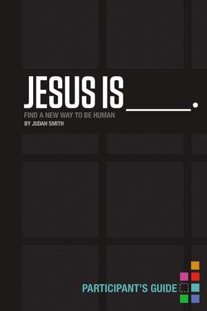 Jesus Is Bible Study Participant's Guide: Find a New Way to Be Human de Judah Smith