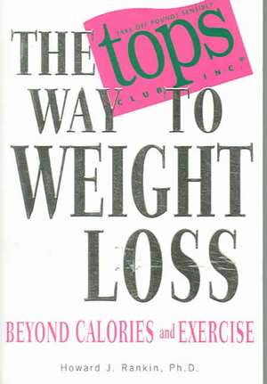 The TOPS Way to Weight Loss: Beyond Calories and Excercise de Howard J. Rankin