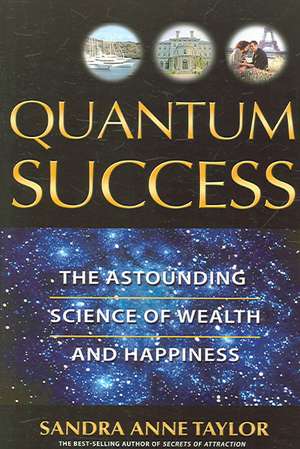 Quantum Success: The Astounding Science of Wealth and Happiness de Sandra Anne Taylor