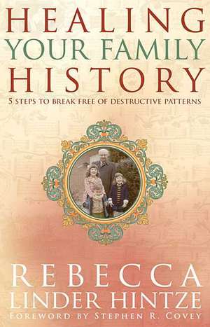 Healing Your Family History: 5 Steps to Break Free of Destructive Patterns de Rebecca Linder Hintze