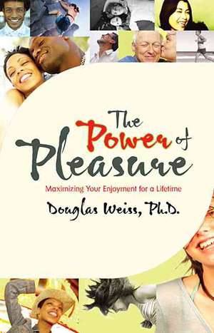 The Power of Pleasure: Maximizing Your Enjoyment for a Lifetime de Douglas Weiss