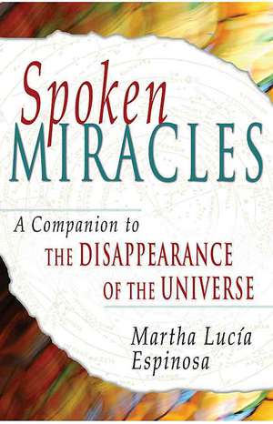 Spoken Miracles: A Companion to "The Disappearance of the Universe" de Martha Lucia Espinosa